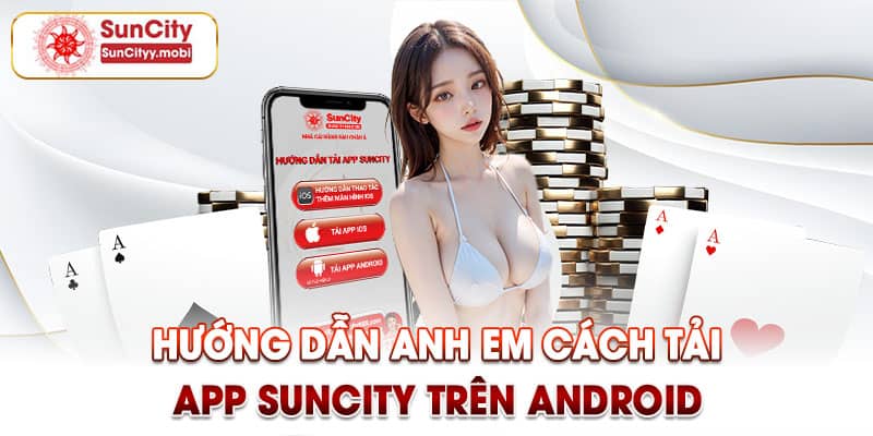 Hướng dẫn anh em cách tải app Suncity trên Android