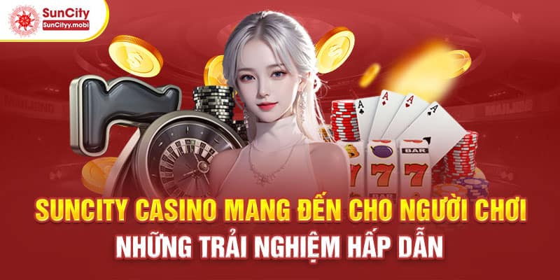 Suncity casino mang đến cho người chơi những trải nghiệm hấp dẫn