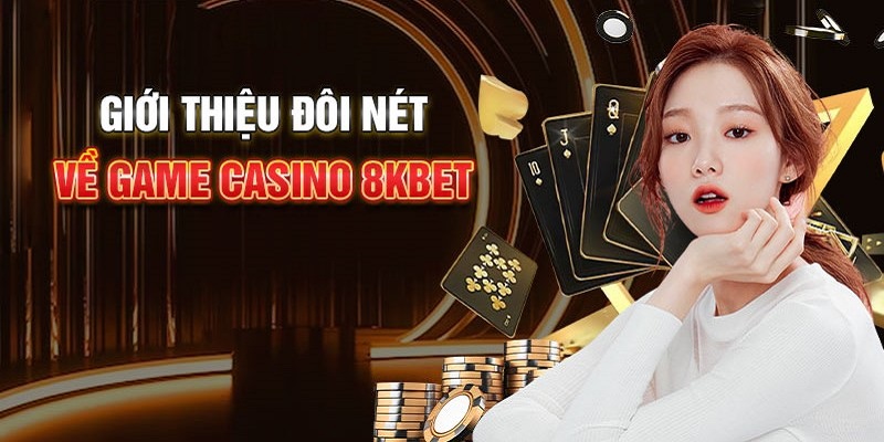 Tìm hiểu chi tiết casino 8Kbet